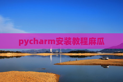 pycharm安装教程麻瓜 pycharm安装教程麻瓜